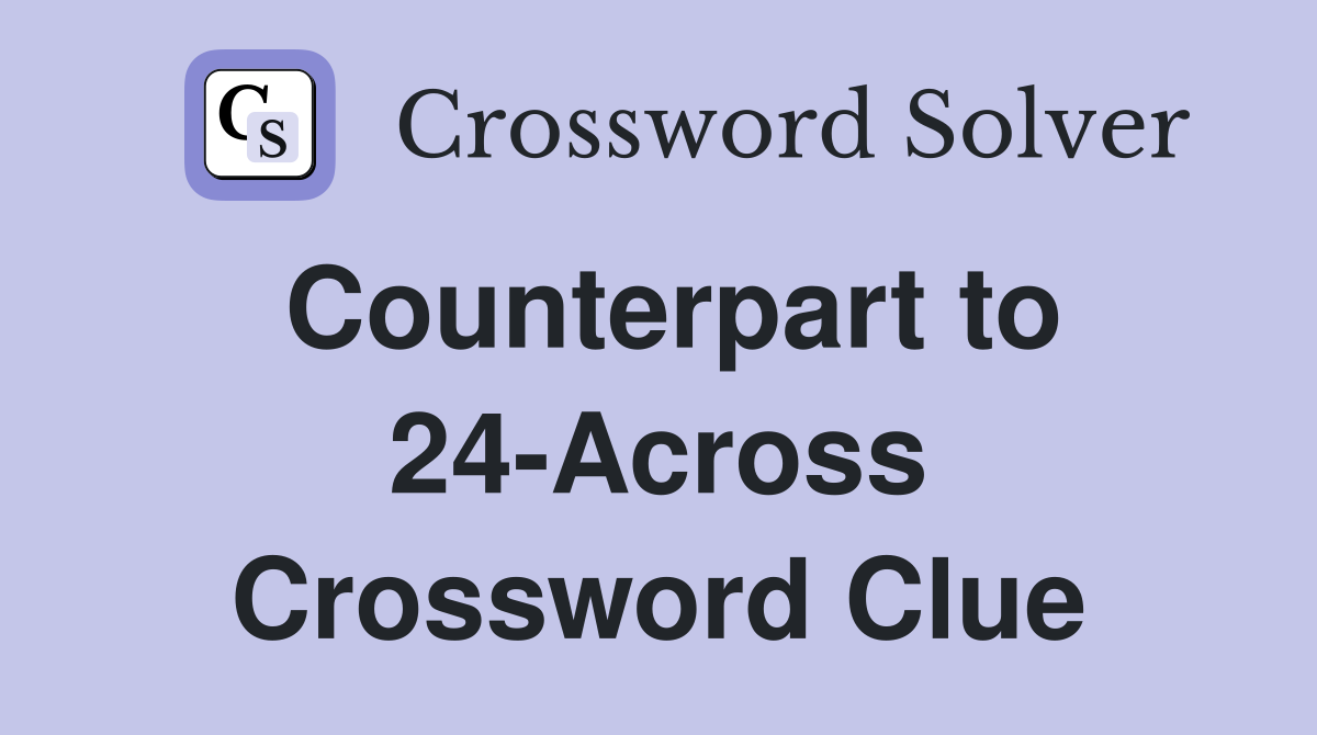 Counterpart to 24-Across Crossword Clue