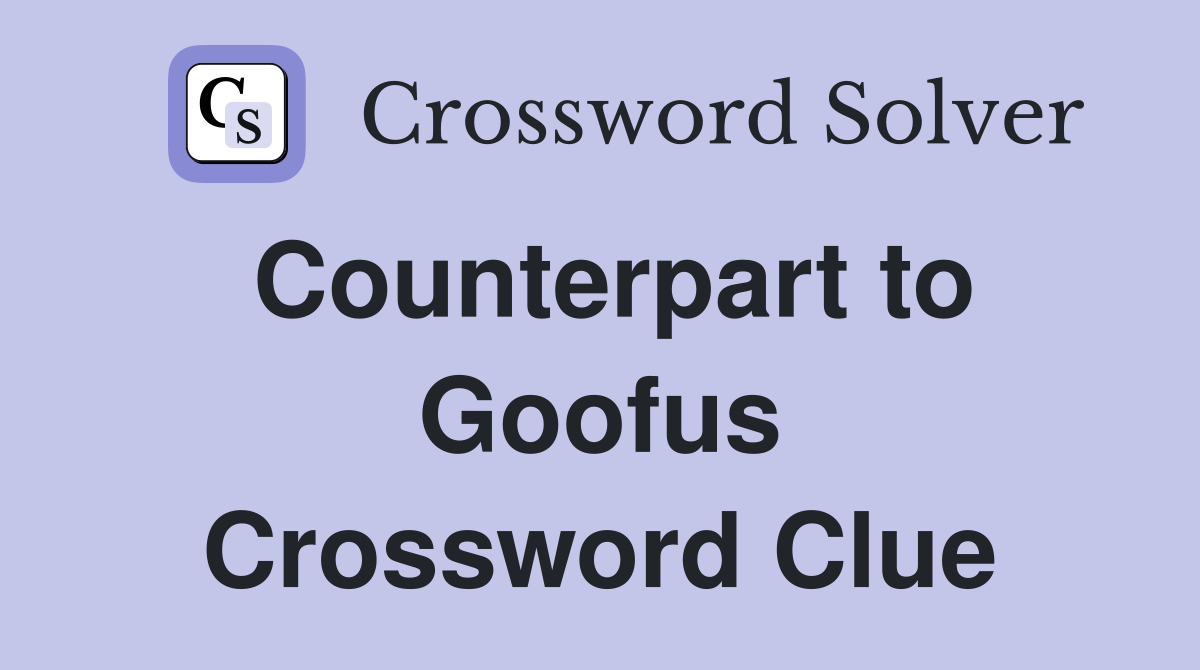 Counterpart to Goofus Crossword Clue
