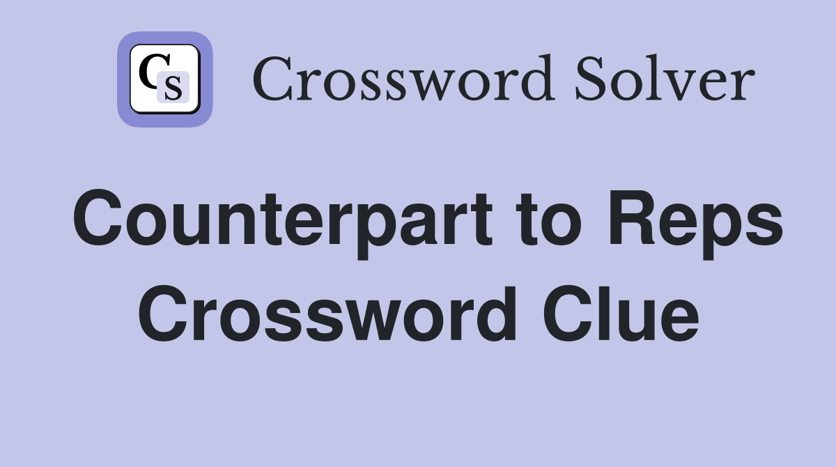 Counterpart to Reps Crossword Clue