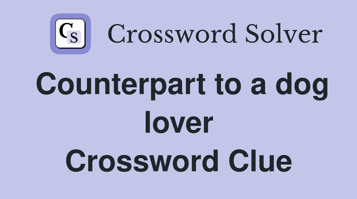 Counterpart to a dog lover Crossword Clue