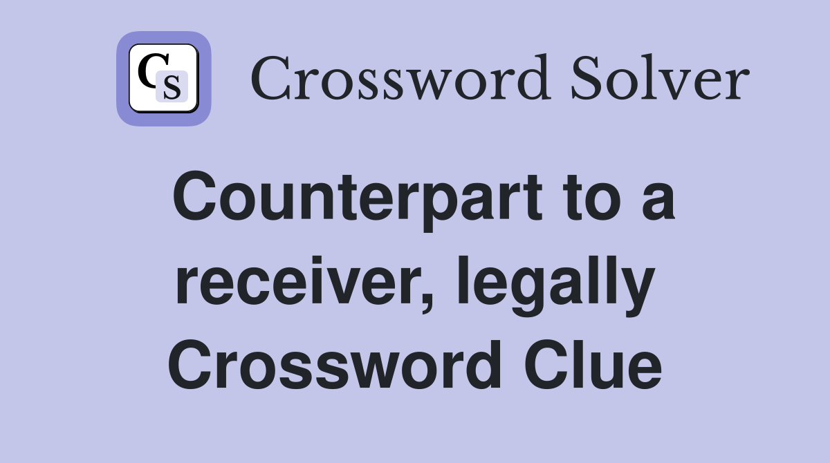 Counterpart to a receiver, legally Crossword Clue