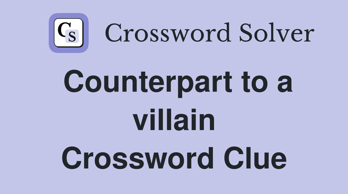 Counterpart to a villain Crossword Clue