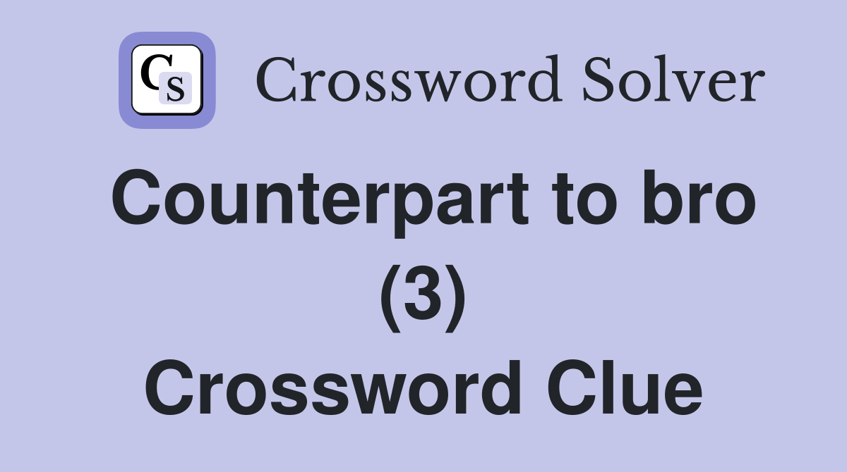 Counterpart to bro (3) Crossword Clue