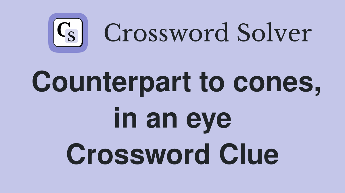 Counterpart to cones, in an eye Crossword Clue