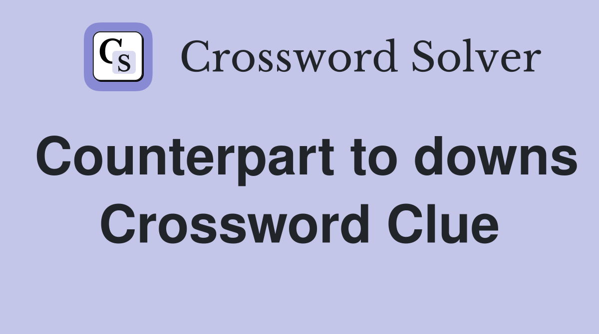 Counterpart to downs Crossword Clue