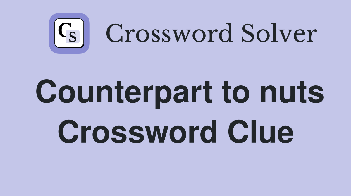 Counterpart to nuts Crossword Clue