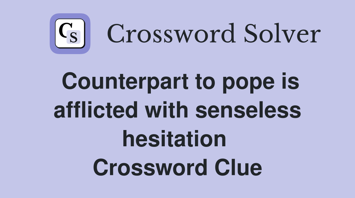 Counterpart to pope is afflicted with senseless hesitation  Crossword Clue