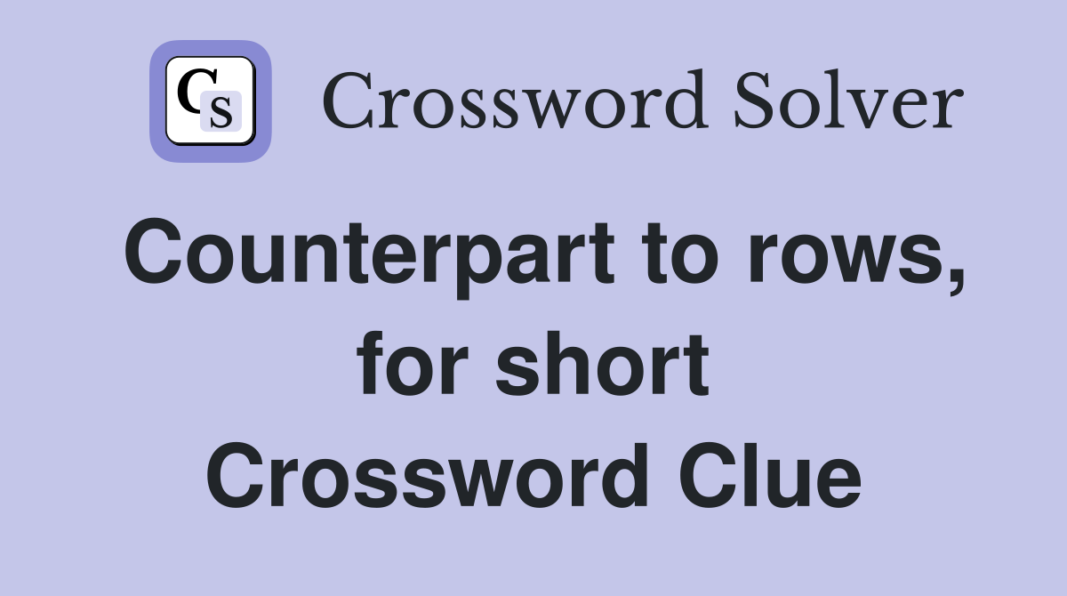 Counterpart to rows, for short Crossword Clue