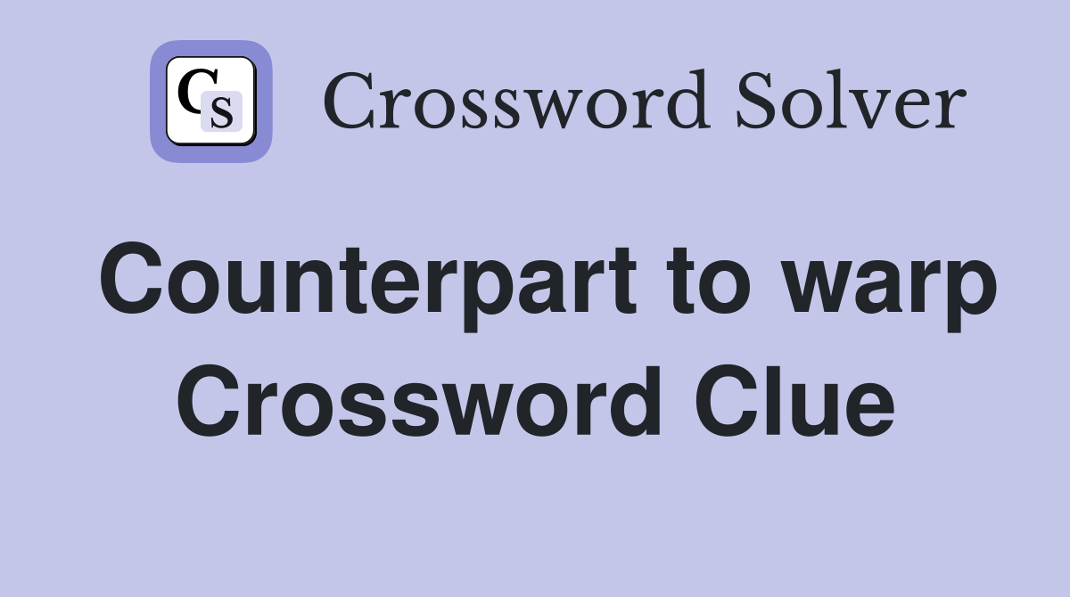 Counterpart to warp Crossword Clue