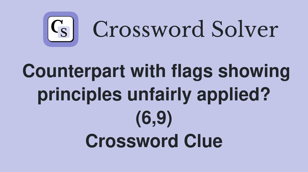 Counterpart with flags showing principles unfairly applied? (6,9) Crossword Clue