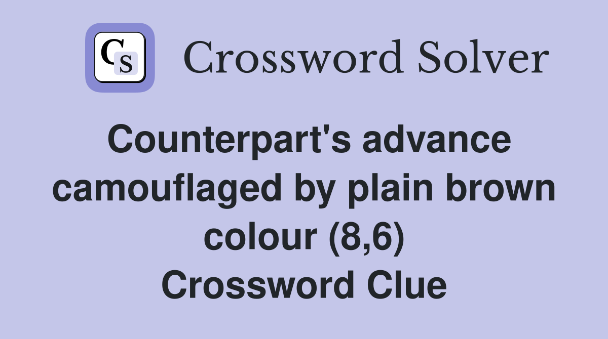 Counterpart's advance camouflaged by plain brown colour (8,6) Crossword Clue