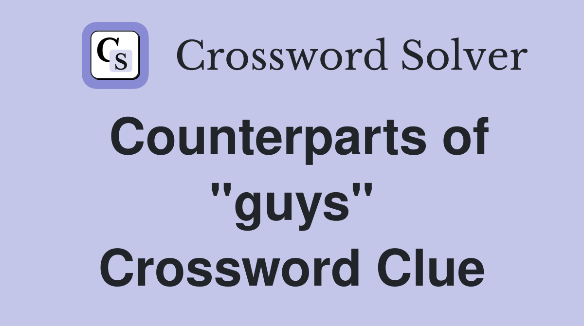 Counterparts of "guys" Crossword Clue