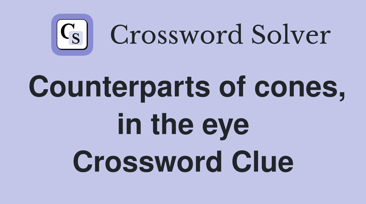 Counterparts of cones, in the eye Crossword Clue
