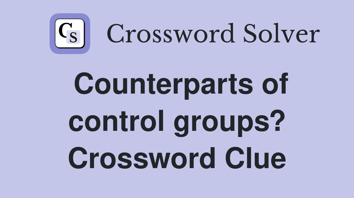 Counterparts of control groups? Crossword Clue