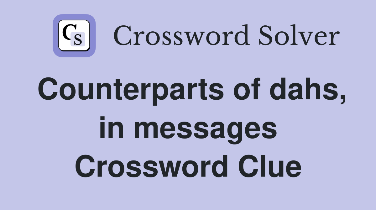 Counterparts of dahs, in messages Crossword Clue