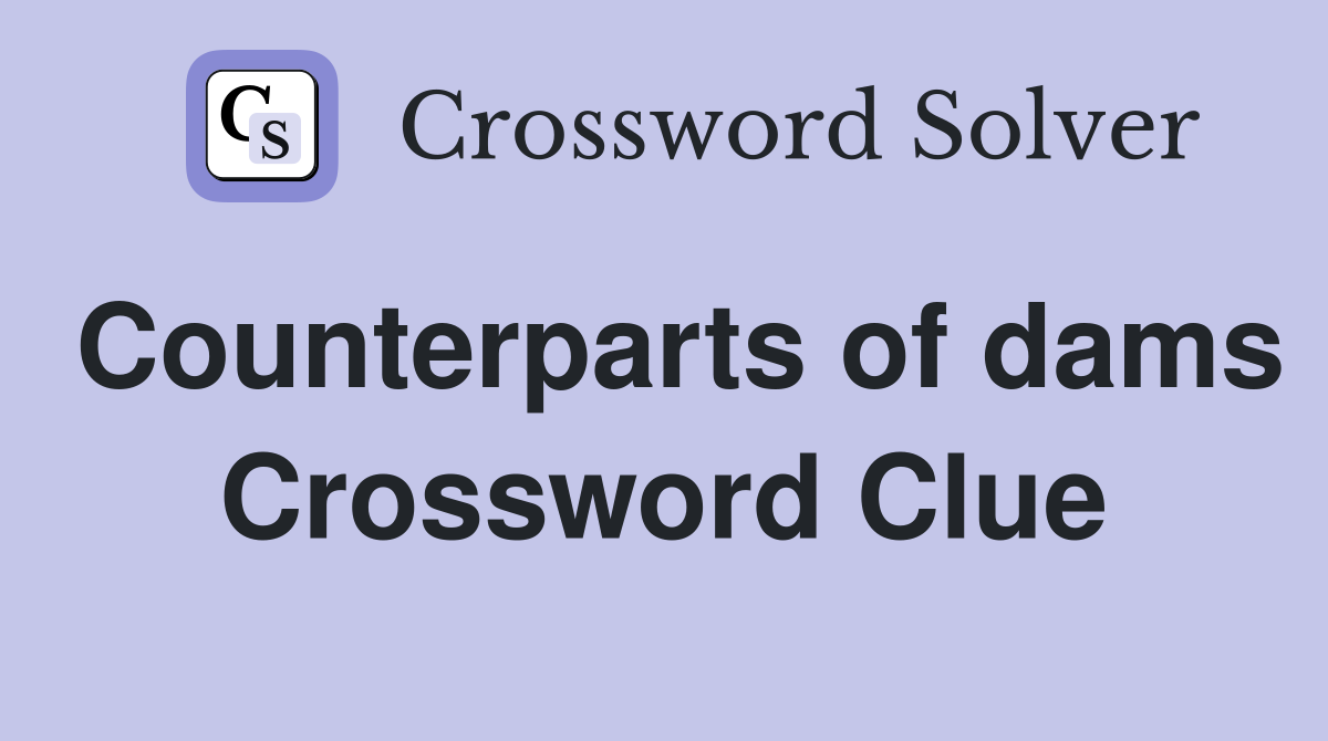 Counterparts of dams Crossword Clue