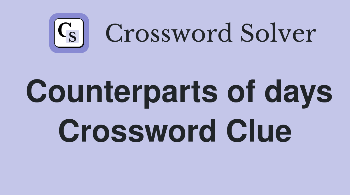 Counterparts of days Crossword Clue