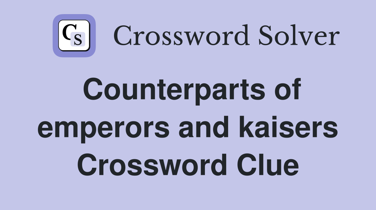 Counterparts of emperors and kaisers Crossword Clue