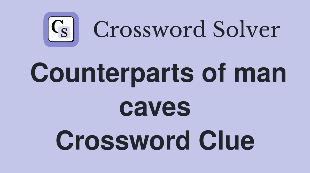Counterparts of man caves Crossword Clue