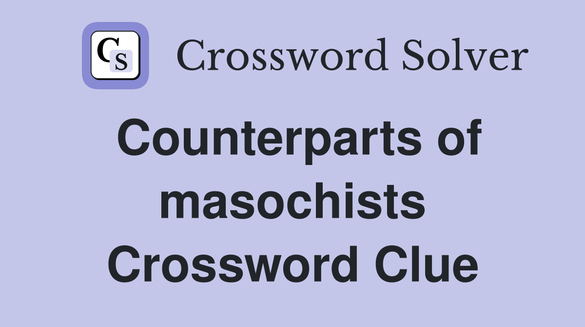 Counterparts of masochists Crossword Clue