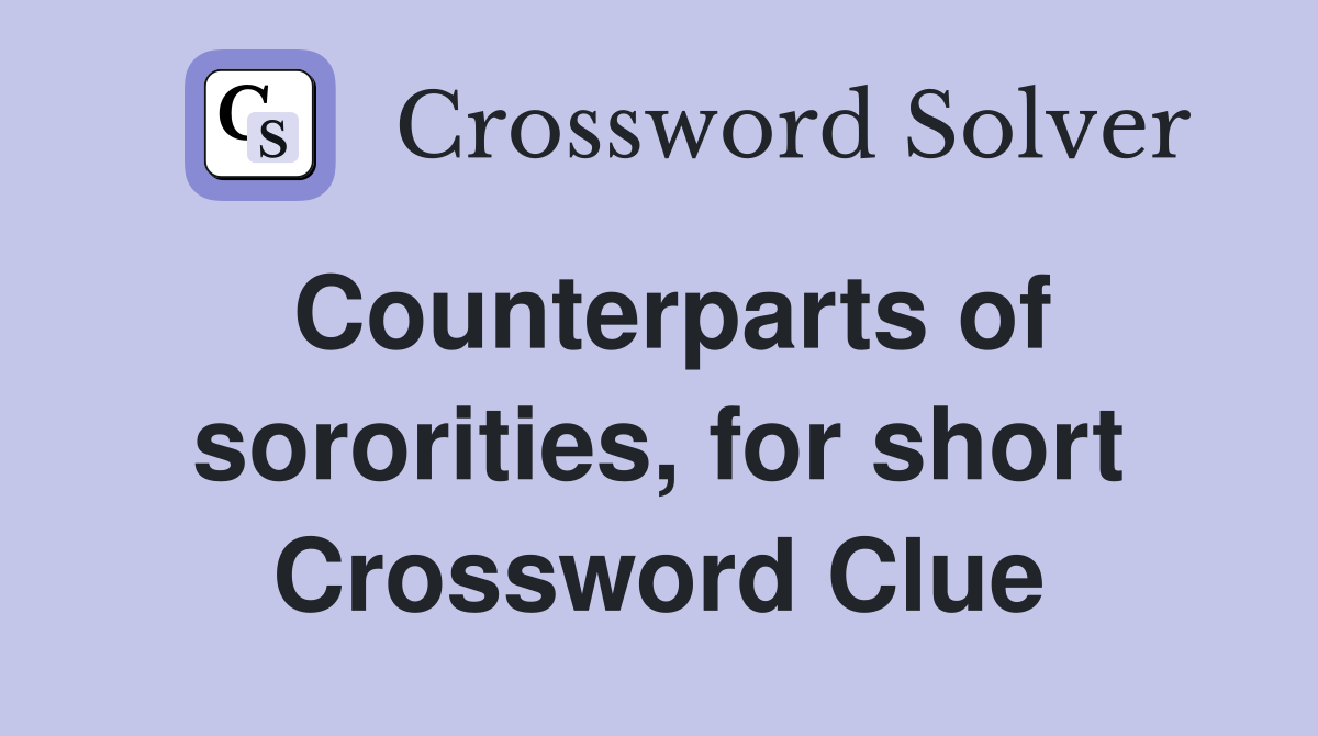Counterparts of sororities, for short Crossword Clue