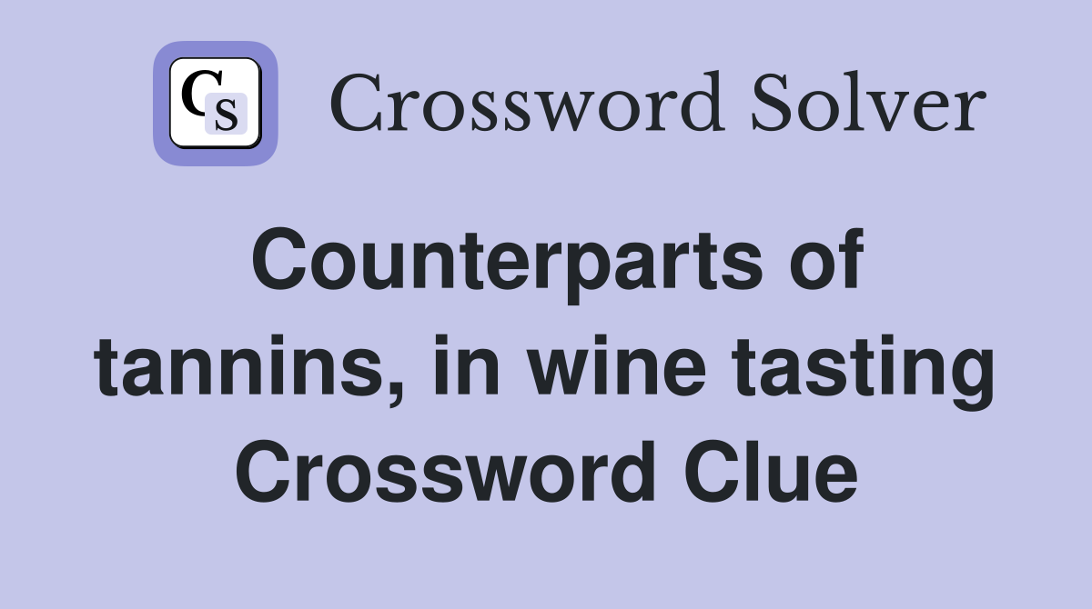 Counterparts of tannins, in wine tasting Crossword Clue