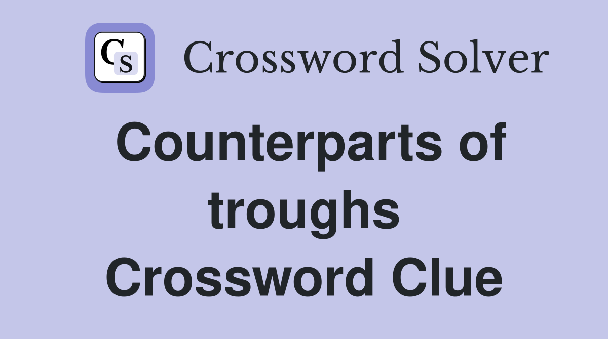 Counterparts of troughs Crossword Clue