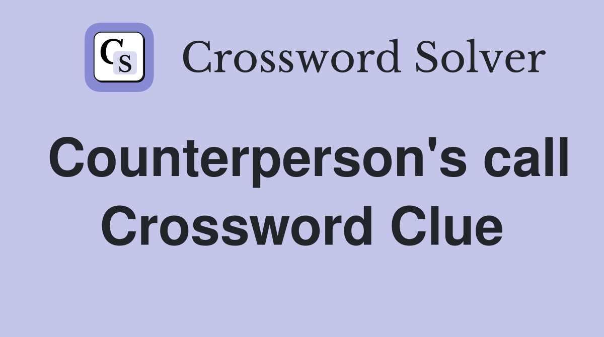 Counterperson's call Crossword Clue