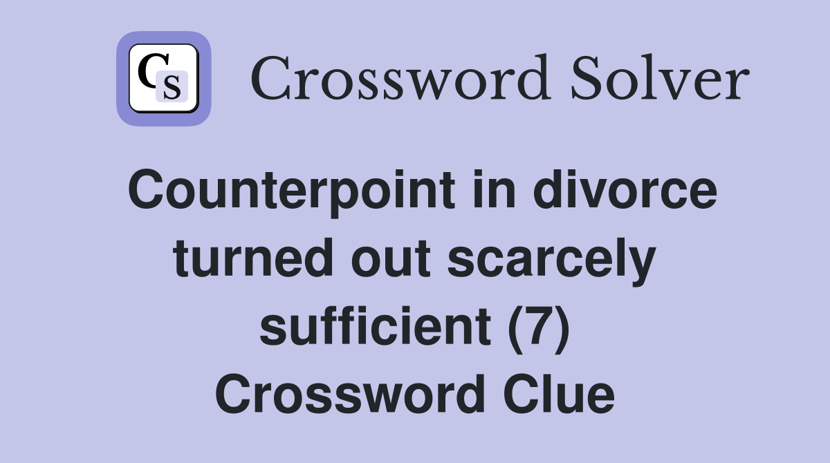 Counterpoint in divorce turned out scarcely sufficient (7) Crossword Clue