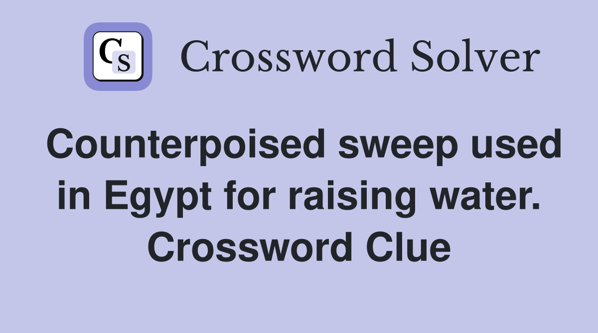 Counterpoised sweep used in Egypt for raising water. Crossword Clue