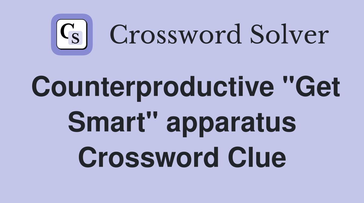 Counterproductive "Get Smart" apparatus Crossword Clue