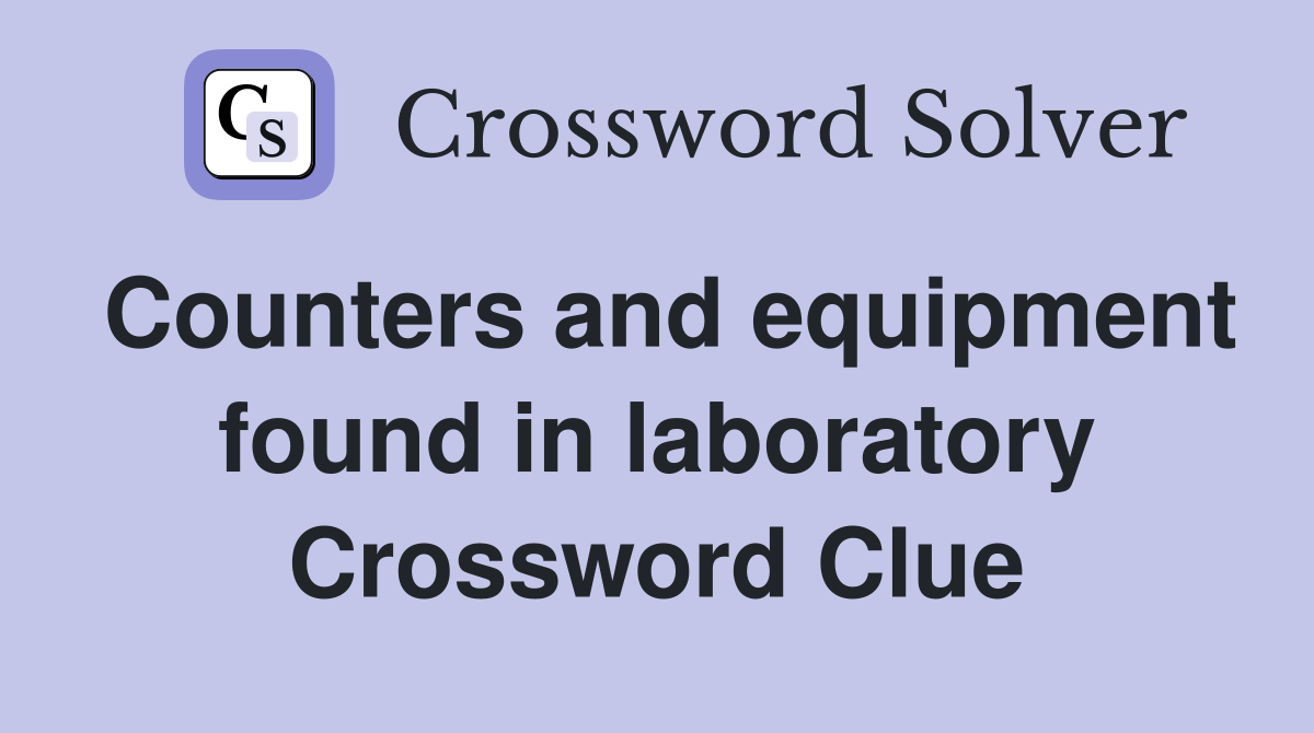 Counters and equipment found in laboratory Crossword Clue