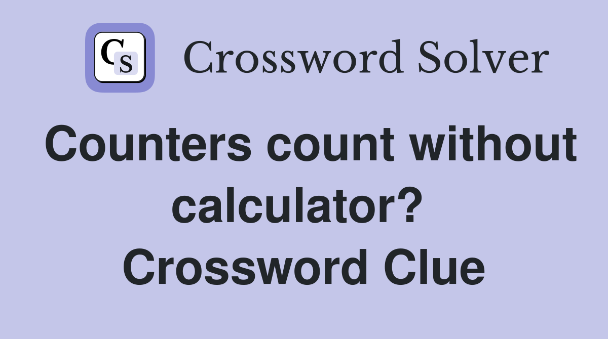 Counters count without calculator?  Crossword Clue