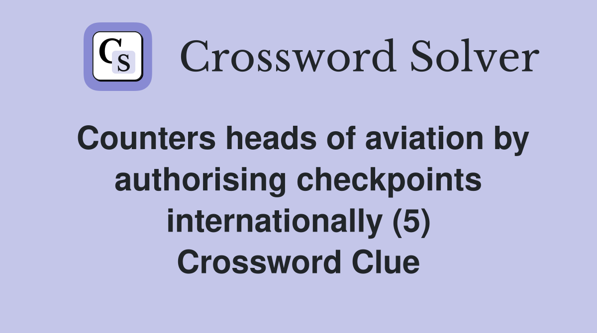 Counters heads of aviation by authorising checkpoints internationally (5) Crossword Clue