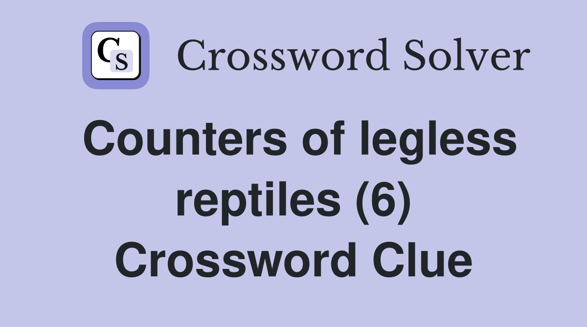 Counters of legless reptiles (6) Crossword Clue