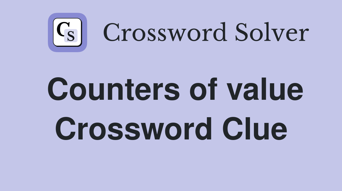Counters of value Crossword Clue