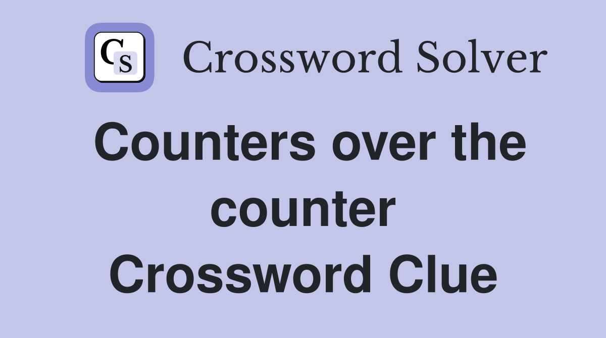 Counters over the counter Crossword Clue