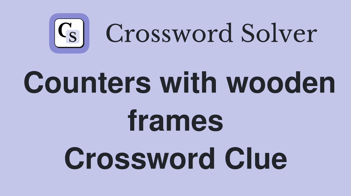 Counters with wooden frames Crossword Clue