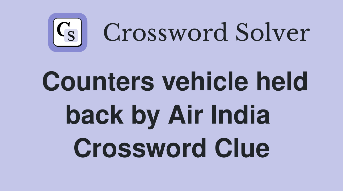 Counters vehicle held back by Air India  Crossword Clue