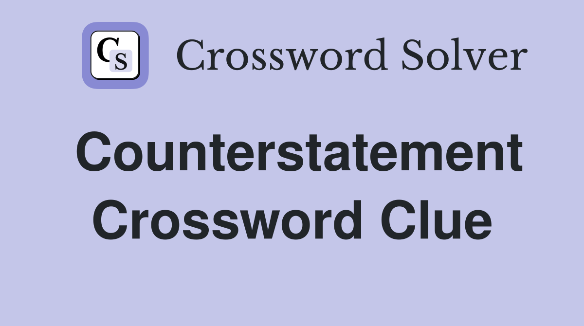 Counterstatement Crossword Clue