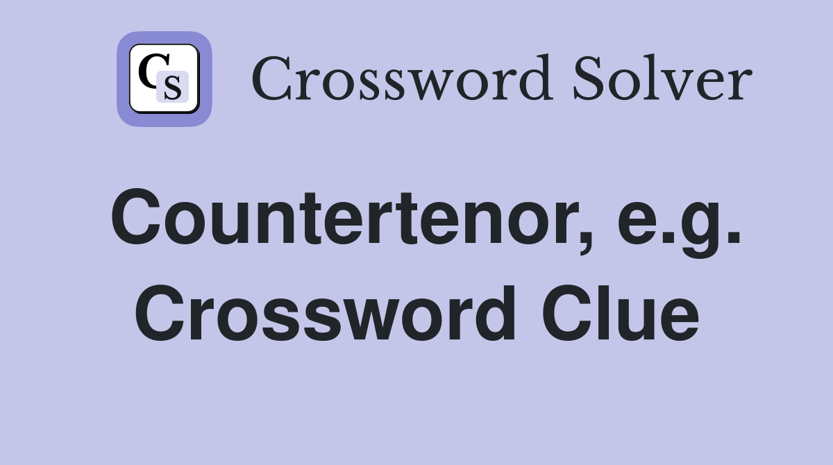 Countertenor, e.g. Crossword Clue