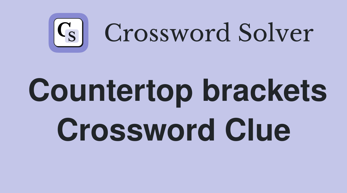 Countertop brackets Crossword Clue