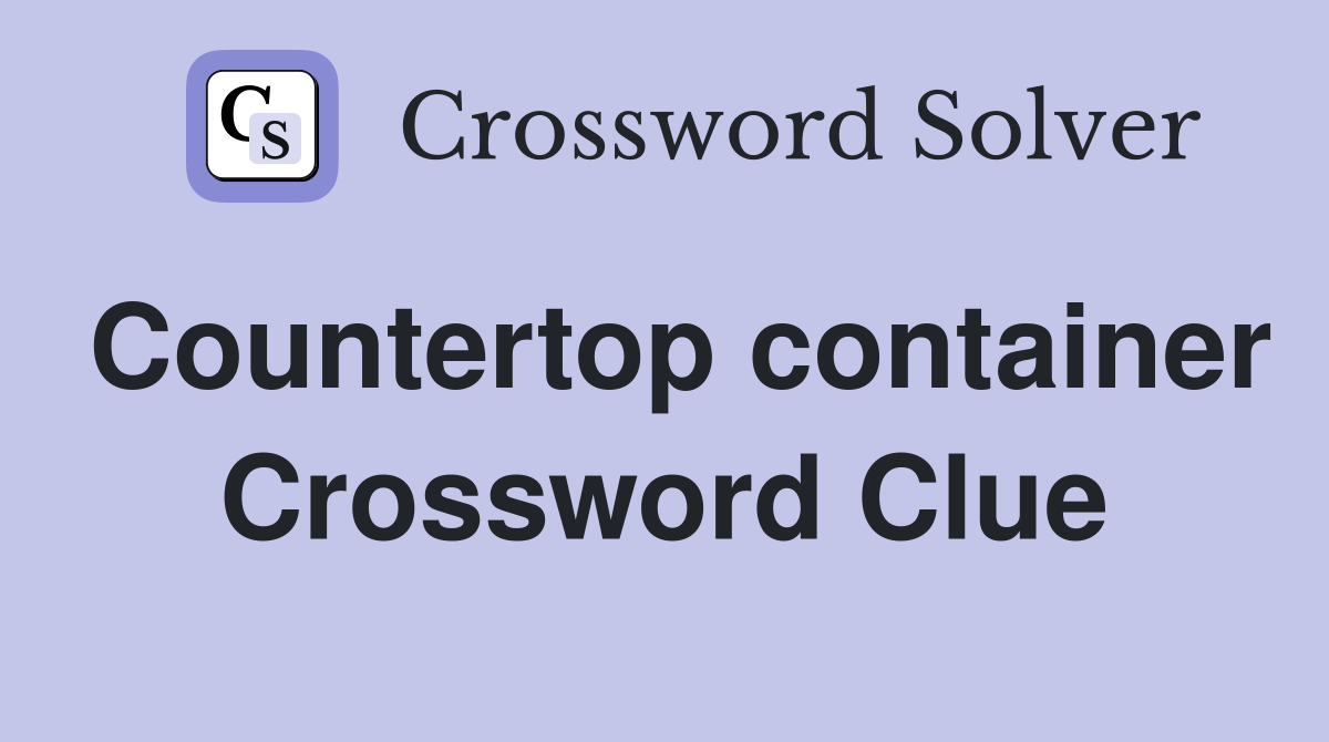 Countertop container Crossword Clue