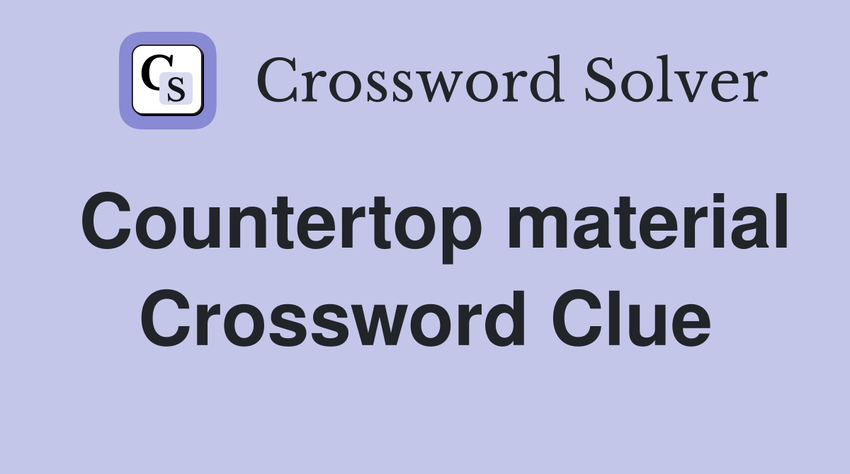 Countertop material Crossword Clue