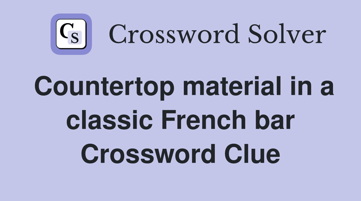 Countertop material in a classic French bar Crossword Clue