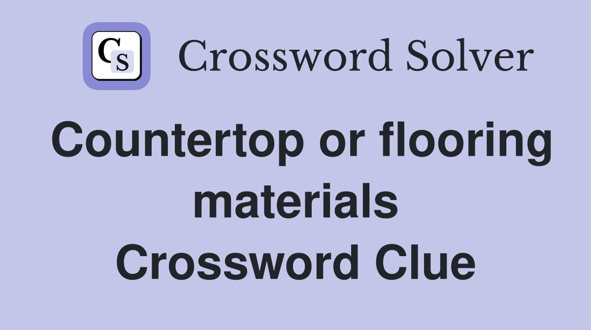 Countertop or flooring materials Crossword Clue