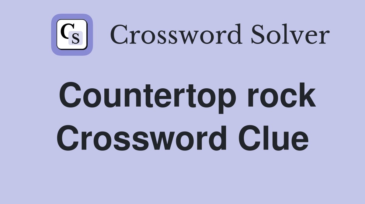 Countertop rock Crossword Clue
