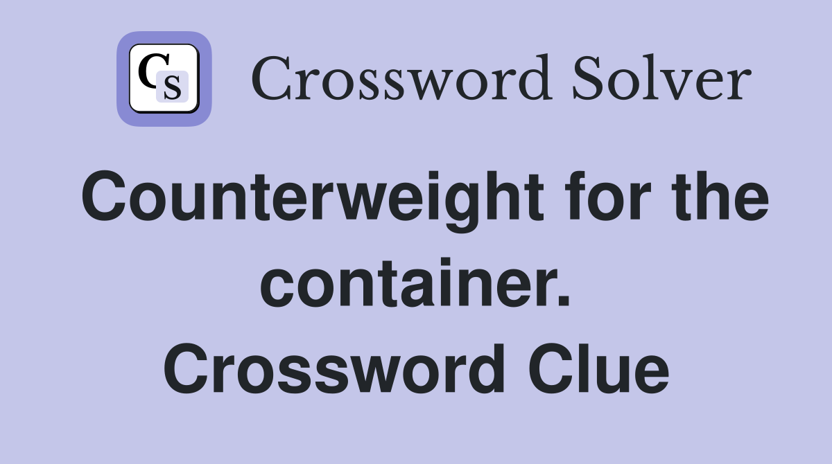 Counterweight for the container. Crossword Clue