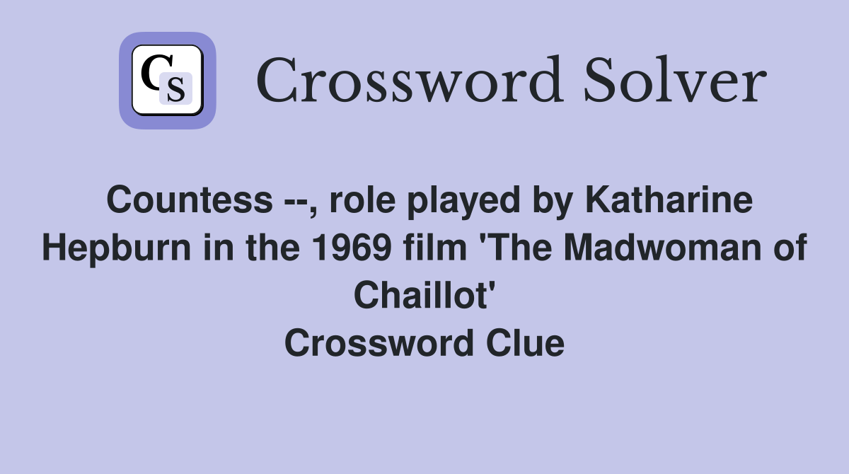 Countess --, role played by Katharine Hepburn in the 1969 film 'The Madwoman of Chaillot' Crossword Clue
