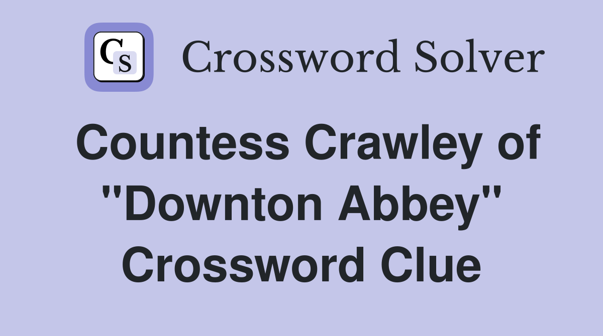 Countess Crawley of "Downton Abbey" Crossword Clue